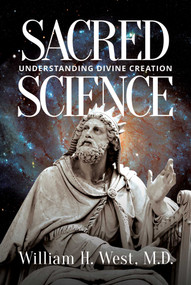 Sacred Science (Understanding Divine Creation) by William H. West, 9798888458884