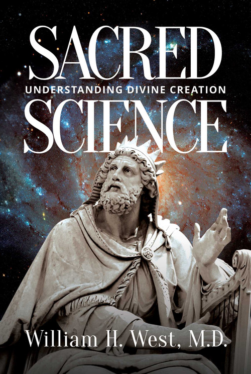 Sacred Science (Understanding Divine Creation) by William H. West, 9798888458884