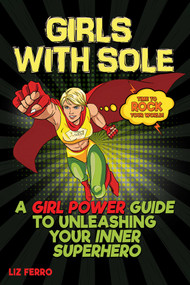 Girls with Sole (A Girl Power Guide to Unleashing Your Inner Superhero) by Liz Ferro, 9798894410166