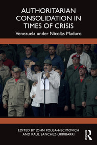 Authoritarian Consolidation in Times of Crisis (Venezuela under Nicolás Maduro) by John Polga-Hecimovich, Raul Sanchez Urribarri, 9781032601656