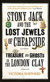 Stony Jack and the Lost Jewels of Cheapside (Treasure and Ghosts in the London Clay) by Victoria Shepherd, 9780861548880