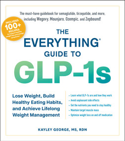 The Everything Guide to GLP-1s (Lose Weight, Build Healthy Eating Habits, and Achieve Lifelong Weight Management) by Kayley George, 9781507223833