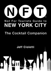 Not For Tourists Guide to New York City: The Cocktail Companion by Jeff Cioletti, 9781510779204