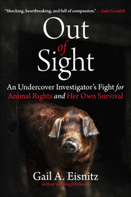 Out of Sight (An Undercover Investigator's Fight for Animal Rights and Her Own Survival) by Gail A. Eisnitz, 9781510782334