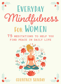 Everyday Mindfulness for Women (75 Meditations to Help You Find Peace in Daily Life) by Courtney Sunday, 9781510782549