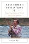 Flyfisher's Revelations (Practical Tips, Strategies, and Wisdom from Fifty Years Experience) by Ed Van Put, 9781510783331