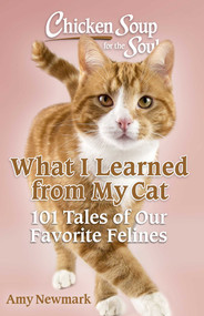 Chicken Soup for the Soul: What I Learned from My Cat (101 Tales of Our Favorite Felines) by Amy Newmark, 9781611591217