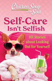 Chicken Soup for the Soul: Self-Care Isn't Selfish (101 Stories about Looking Out for Yourself) by Amy Newmark, 9781611591224