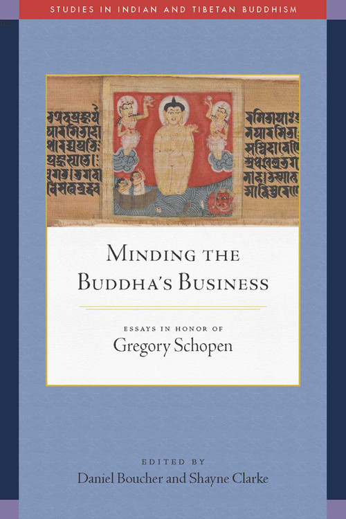 Minding the Buddha's Business (Essays in Honor of Gregory Schopen) by Daniel Boucher, Shayne Clarke, 9781614297482