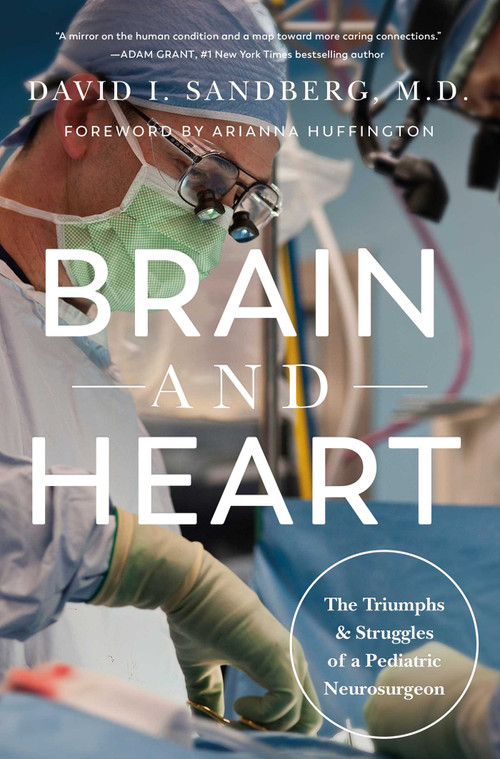 Brain and Heart (The Triumphs and Struggles of a Pediatric Neurosurgeon) by David I. Sandberg, Arianna Huffington, 9781639368938
