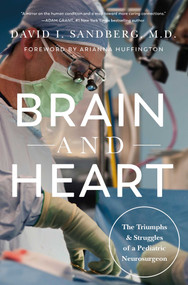 Brain and Heart (The Triumphs and Struggles of a Pediatric Neurosurgeon) by David I. Sandberg, Arianna Huffington, 9781639368938