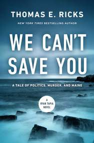 We Can't Save You (A Tale of Politics, Murder, and Maine) by Thomas E.  Ricks, 9781639369072
