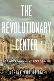 The Revolutionary Center (The Lost Genius of Liberalism) by Adrian Wooldridge, 9781639369379