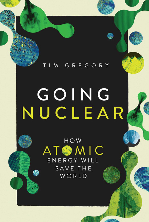 Going Nuclear (How Atomic Energy Will Save the World) by Tim  Gregory, 9781639369393