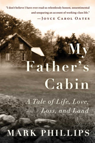 My Father's Cabin (A Tale of Life, Loss, and Land) by Mark Phillips, 9781648211140