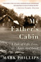 My Father's Cabin (A Tale of Life, Loss, and Land) by Mark Phillips, 9781648211140