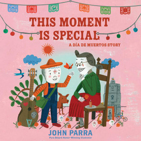 This Moment Is Special (A Día de Muertos Story (Day of the Dead)) by John Parra, John Parra, 9781665948241