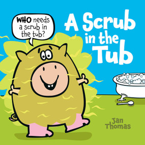 A Scrub in the Tub by Jan Thomas, Jan Thomas, 9781665972963