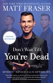 Don't Wait Till You're Dead (Spirits' Advice from the Afterlife) - 9781668026908 by Matt Fraser, 9781668026908