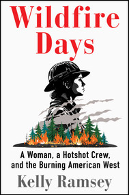 Wildfire Days (A Woman, a Hotshot Crew, and the Burning American West) by Kelly Ramsey, 9781668031476