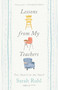 Lessons from My Teachers (From Preschool to the Present) by Sarah Ruhl, 9781668034965