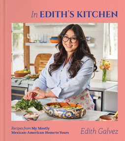 In Edith's Kitchen (Recipes from My Mostly Mexican-American Home to Yours (A Cookbook)) by Edith Galvez, 9781668051306