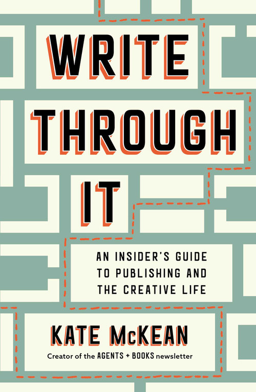 Write Through It (An Insider's Guide to Publishing and the Creative Life) by Kate McKean, 9781668055540