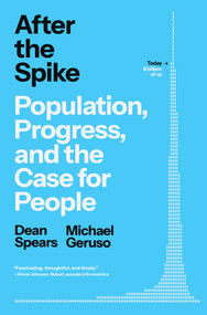 After the Spike (Population, Progress, and the Case for People) by Dean Spears, Michael Geruso, 9781668057339