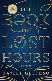 The Book of Lost Hours (A GMA Book Club Pick (a Novel)) by Hayley Gelfuso, 9781668076347