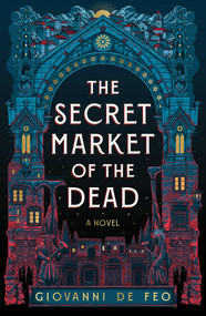 The Secret Market of the Dead by Giovanni De Feo, 9781668077368