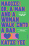Maggie; or, A Man and a Woman Walk Into a Bar (A Novel) by Katie Yee, 9781668084212