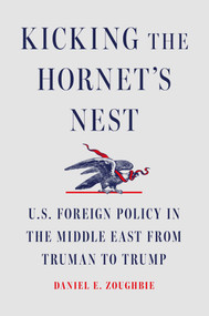 Kicking the Hornet's Nest (U.S. Foreign Policy in the Middle East from Truman to Trump) by Daniel E Zoughbie, 9781668085226