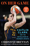 On Her Game (Caitlin Clark and the Revolution in Women's Sports) by Christine Brennan, 9781668090190