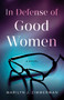 In Defense of Good Women (A Novel) by Marilyn J. Zimmerman, 9781684633180