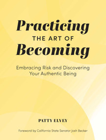 Practicing the Art of Becoming (Embracing Risk and Discovering Your Authentic Being) by Patty Elvey, 9781685551735