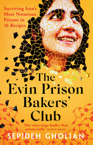 The Evin Prison Bakers' Club (Surviving Iran's Most Notorious Prisons in 16 Recipes) by Sepideh Gholian, Hessam Ashrafi, 9781836430308