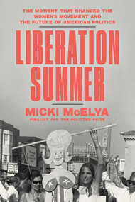 Liberation Summer (The Moment That Changed the Women's Movement and the Future of American Politics) by Micki McElya, 9781982166762