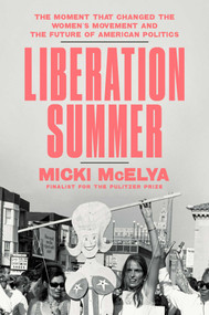 Liberation Summer (The Moment That Changed the Women's Movement and the Future of American Politics) by Micki McElya, 9781982166762
