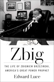 Zbig (The Life of Zbigniew Brzezinski, America's Great Power Prophet) by Edward Luce, 9781982173647