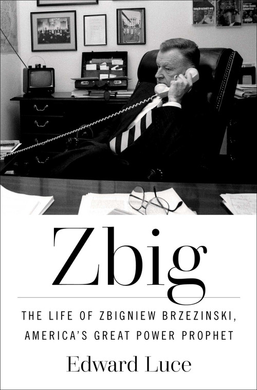 Zbig (The Life of Zbigniew Brzezinski, America's Great Power Prophet) by Edward Luce, 9781982173647