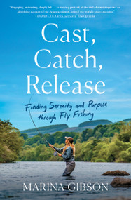Cast, Catch, Release (Finding Serenity and Purpose through Fly Fishing) - 9781982197322 by Marina Gibson