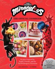 Miraculous: The Official Cookbook (Recipes Inspired by Family, Friends, and the T&S Boulangerie Patisserie) by Lisa Kingsley, S.T. Bende, 9798886639100