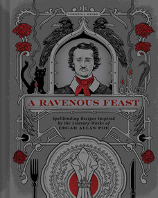A Ravenous Feast (Spellbinding Recipes Inspired by the Literary Works of Edgar Alan Poe) by Veronica Hinke, 9798886742312