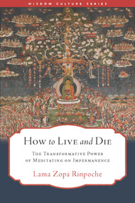 How to Live and Die (The Transformative Power of Meditating on Impermanence) by Lama Zopa Rinpoche, Gordon McDougall, 9798890700018