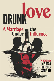 Drunk Love (A Marriage Under the Influence) by Melissa Fletcher Stoeltje, 9798894410159