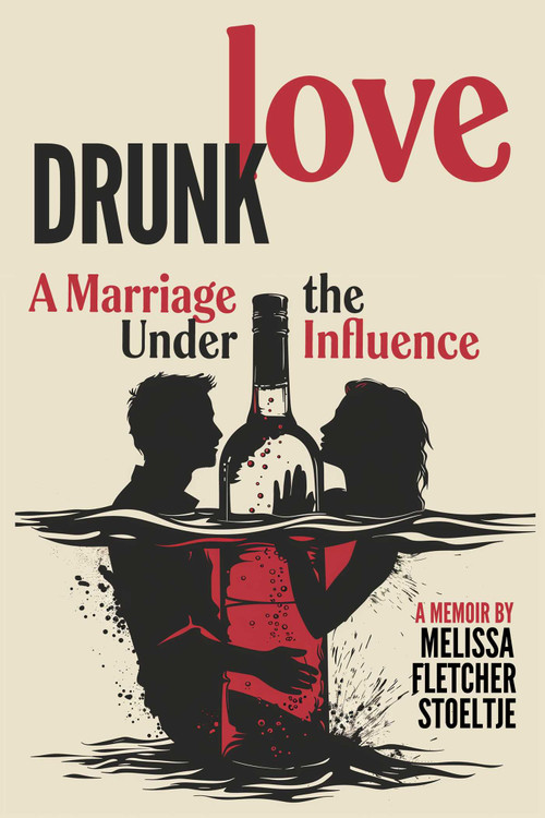 Drunk Love (A Marriage Under the Influence) by Melissa Fletcher Stoeltje, 9798894410159