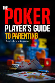 The Poker Player's Guide to Parenting (Mastering the Game of Parenting, One Hand at a Time) by Leaha Hammer, 9798894410197