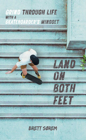 Land on Both Feet (Grind Through Life with a Skateboarder's Mindset) by Brett Sorem, 9798894410203
