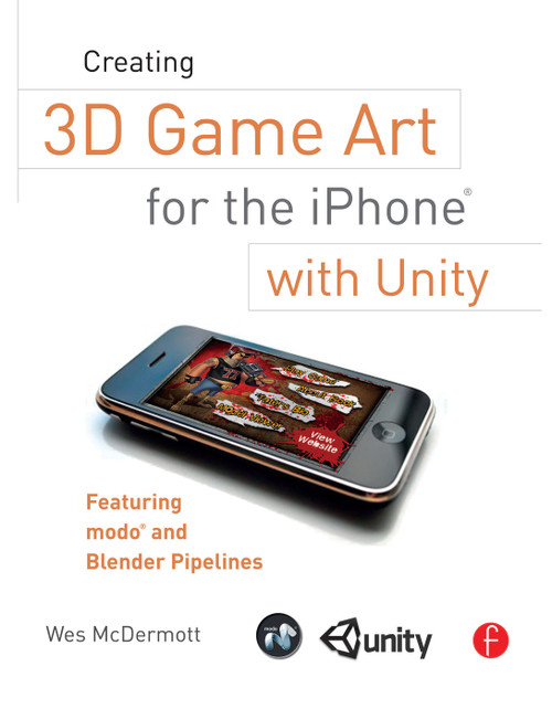 Creating 3D Game Art for the iPhone with Unity (Featuring modo and Blender pipelines) by Wes McDermott, 9780240815633