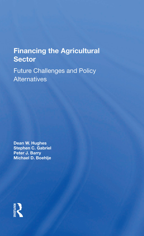 Financing The Agricultural Sector (Future Challenges And Policy Alternatives) by Dean W. Hughes, 9780367155131